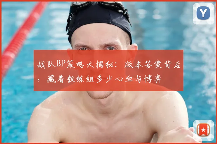 战队BP策略大揭秘：版本答案背后，藏着教练组多少心血与博弈