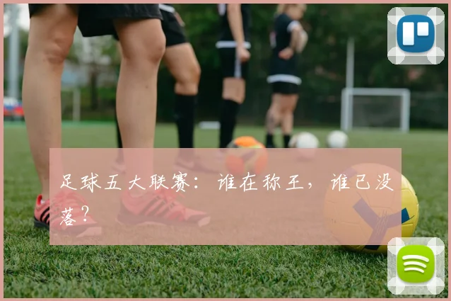 足球五大联赛：谁在称王，谁已没落？
